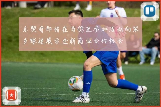 东契奇即将在马德里参加活动向家乡球迷展示全新商业合作机会