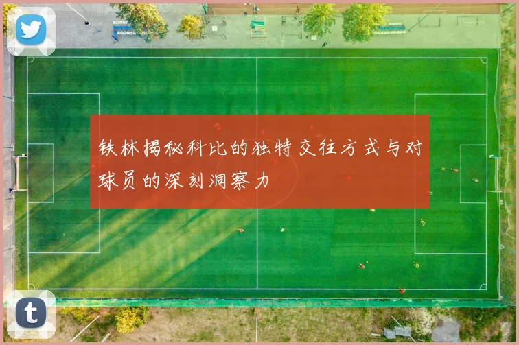 铁林揭秘科比的独特交往方式与对球员的深刻洞察力